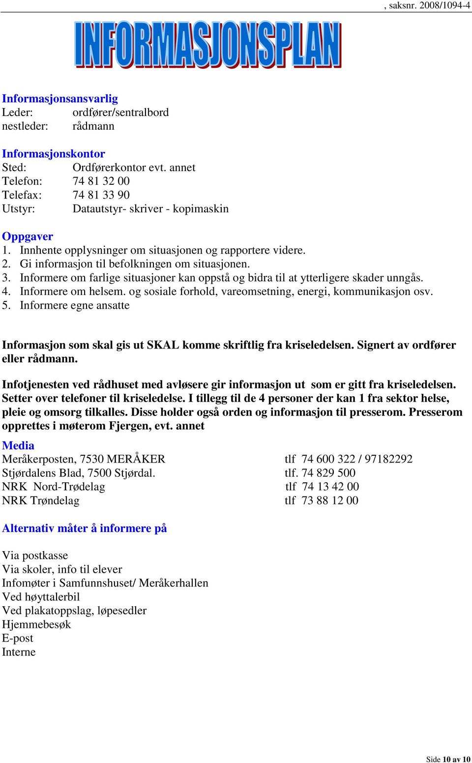 Gi informasjon til befolkningen om situasjonen. 3. Informere om farlige situasjoner kan oppstå og bidra til at ytterligere skader unngås. 4. Informere om helsem.