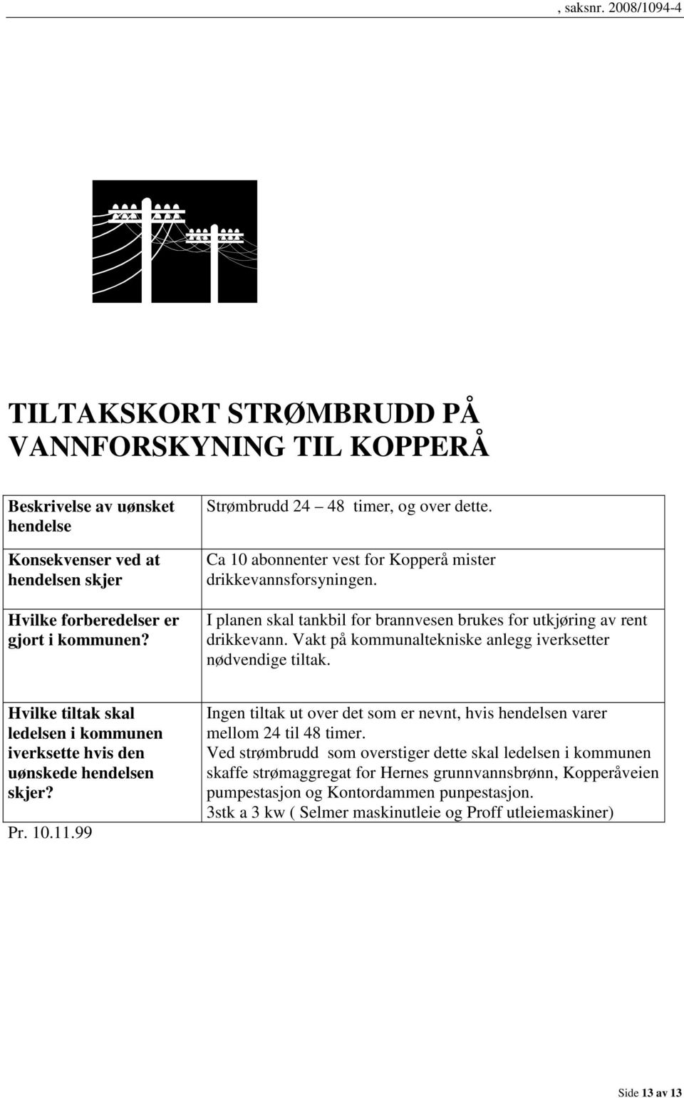 Vakt på kommunaltekniske anlegg iverksetter nødvendige tiltak. Hvilke tiltak skal ledelsen i kommunen iverksette hvis den uønskede hendelsen skjer? Pr. 10.11.