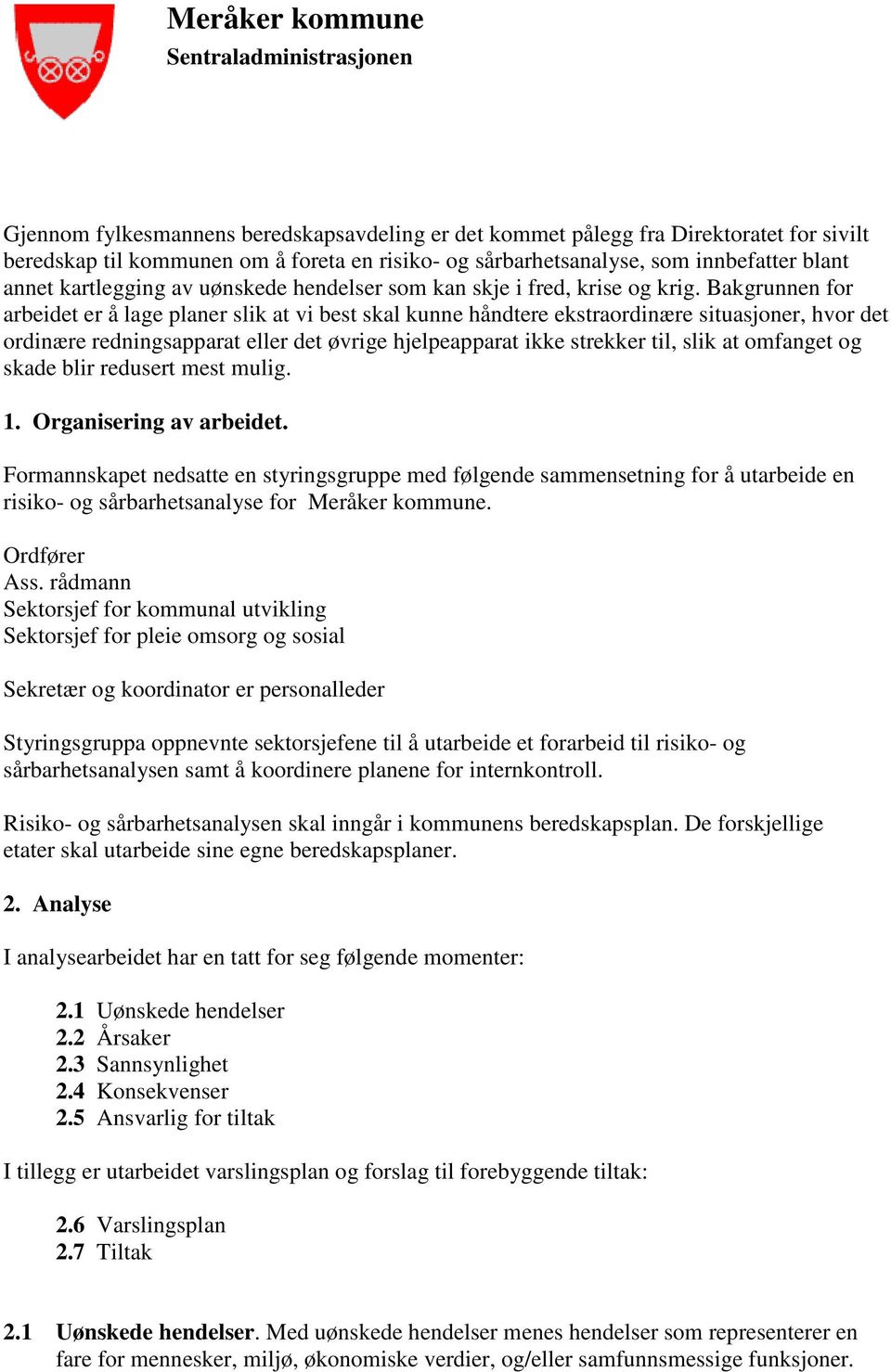 Bakgrunnen for arbeidet er å lage planer slik at vi best skal kunne håndtere ekstraordinære situasjoner, hvor det ordinære redningsapparat eller det øvrige hjelpeapparat ikke strekker til, slik at