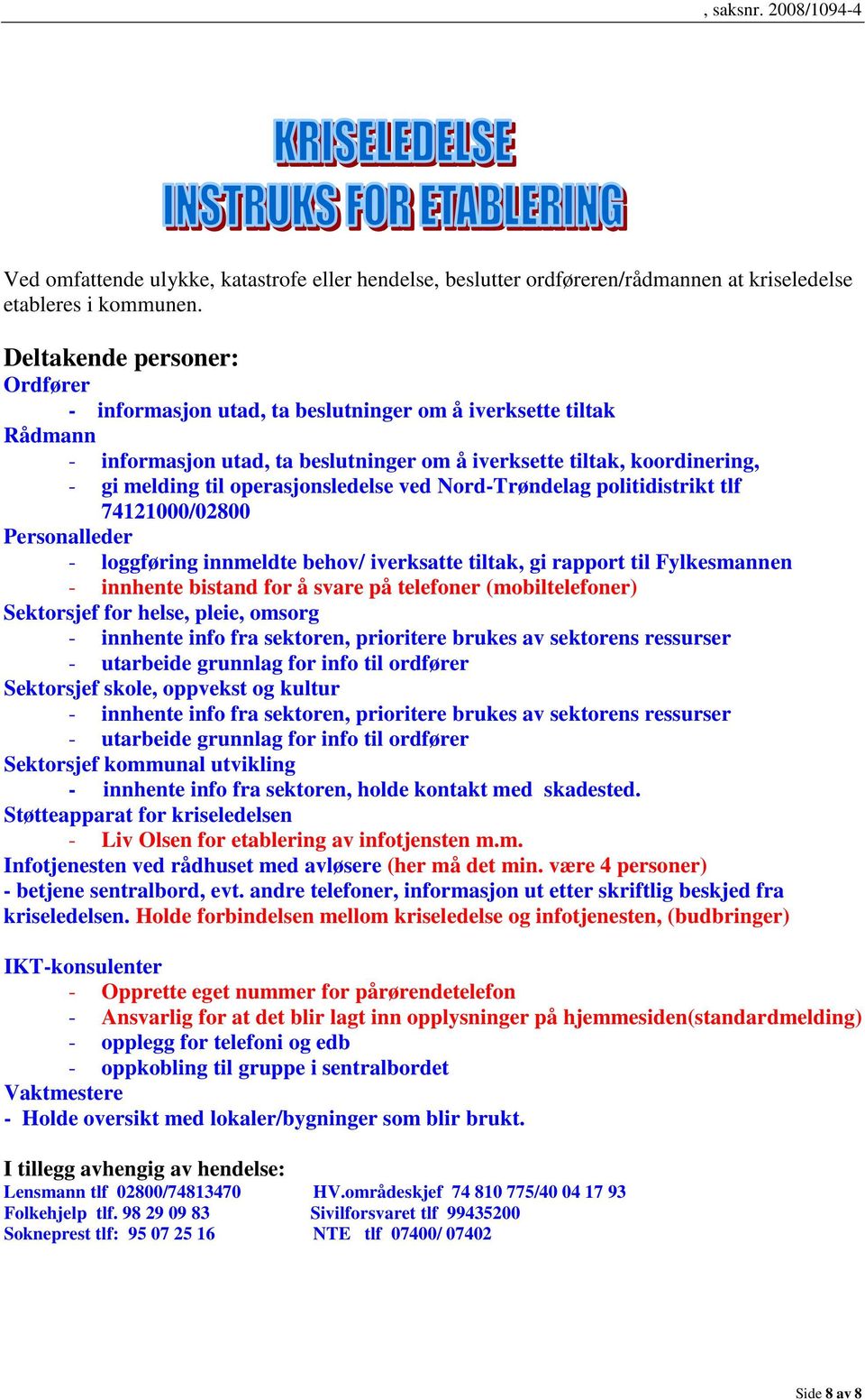 operasjonsledelse ved Nord-Trøndelag politidistrikt tlf 74121000/02800 Personalleder - loggføring innmeldte behov/ iverksatte tiltak, gi rapport til Fylkesmannen - innhente bistand for å svare på