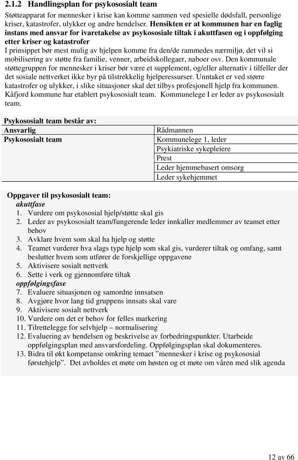 fra den/de rammedes nærmiljø, det vil si mobilisering av støtte fra familie, venner, arbeidskollegaer, naboer osv.