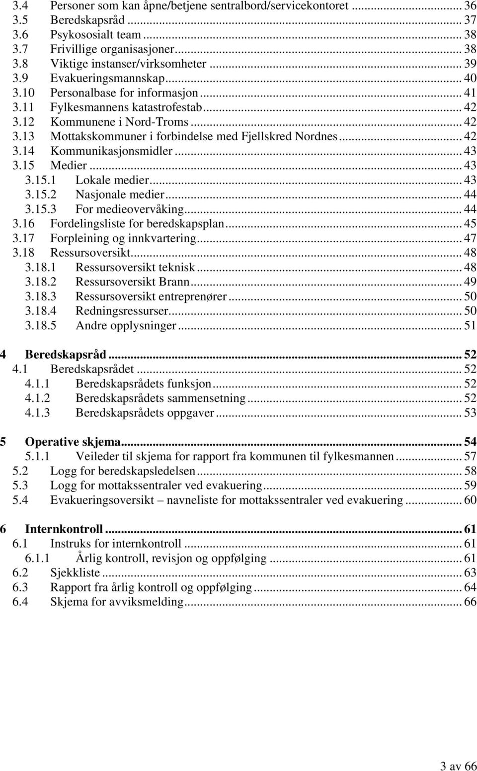 .. 42 3.14 Kommunikasjonsmidler... 43 3.15 Medier... 43 3.15.1 Lokale medier... 43 3.15.2 Nasjonale medier... 44 3.15.3 For medieovervåking... 44 3.16 Fordelingsliste for beredskapsplan... 45 3.