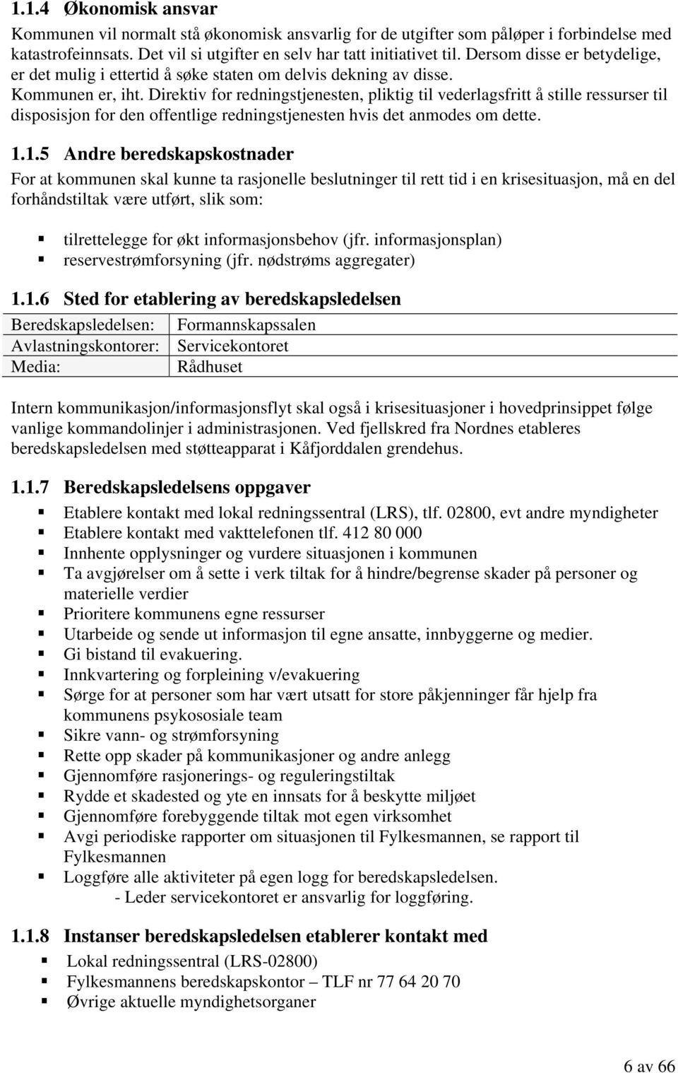 Direktiv for redningstjenesten, pliktig til vederlagsfritt å stille ressurser til disposisjon for den offentlige redningstjenesten hvis det anmodes om dette. 1.