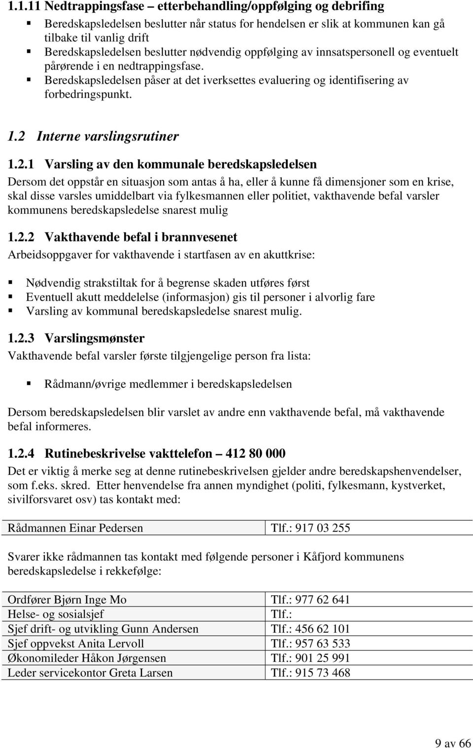 2 Interne varslingsrutiner 1.2.1 Varsling av den kommunale beredskapsledelsen Dersom det oppstår en situasjon som antas å ha, eller å kunne få dimensjoner som en krise, skal disse varsles umiddelbart