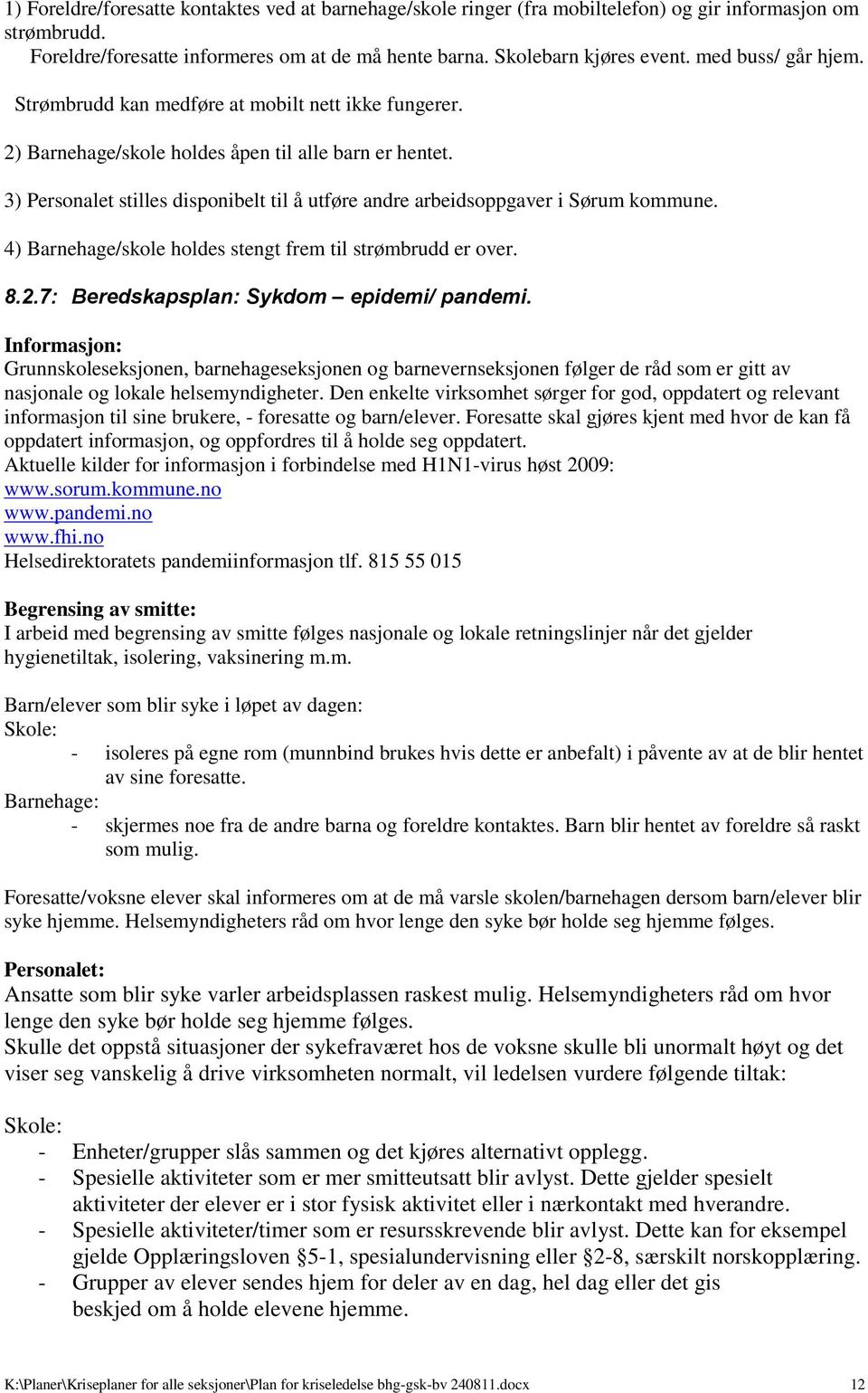 3) Personalet stilles disponibelt til å utføre andre arbeidsoppgaver i Sørum kommune. 4) Barnehage/skole holdes stengt frem til strømbrudd er over. 8.2.7: Beredskapsplan: Sykdom epidemi/ pandemi.