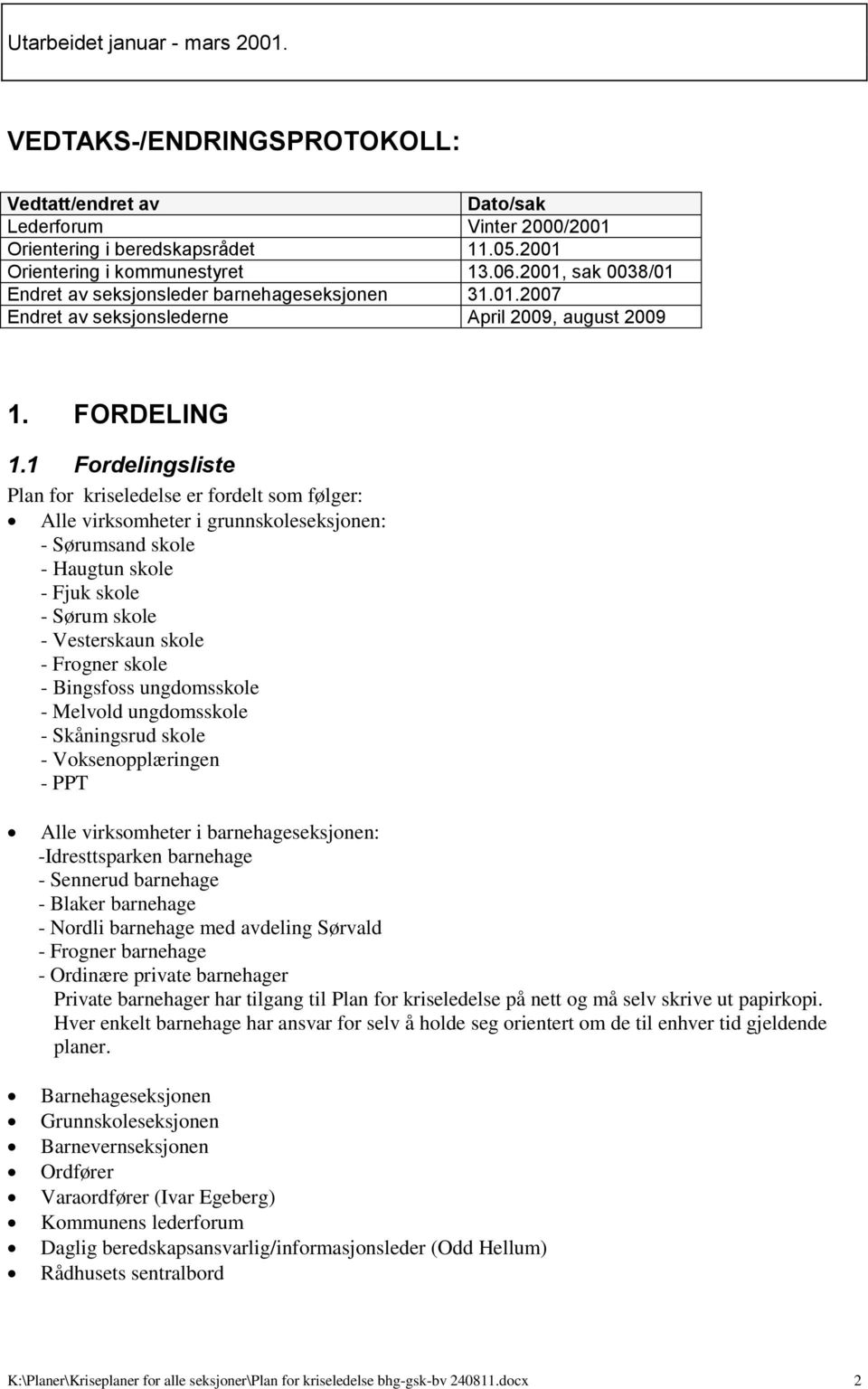 1 Fordelingsliste Plan for kriseledelse er fordelt som følger: Alle virksomheter i grunnskoleseksjonen: - Sørumsand skole - Haugtun skole - Fjuk skole - Sørum skole - Vesterskaun skole - Frogner