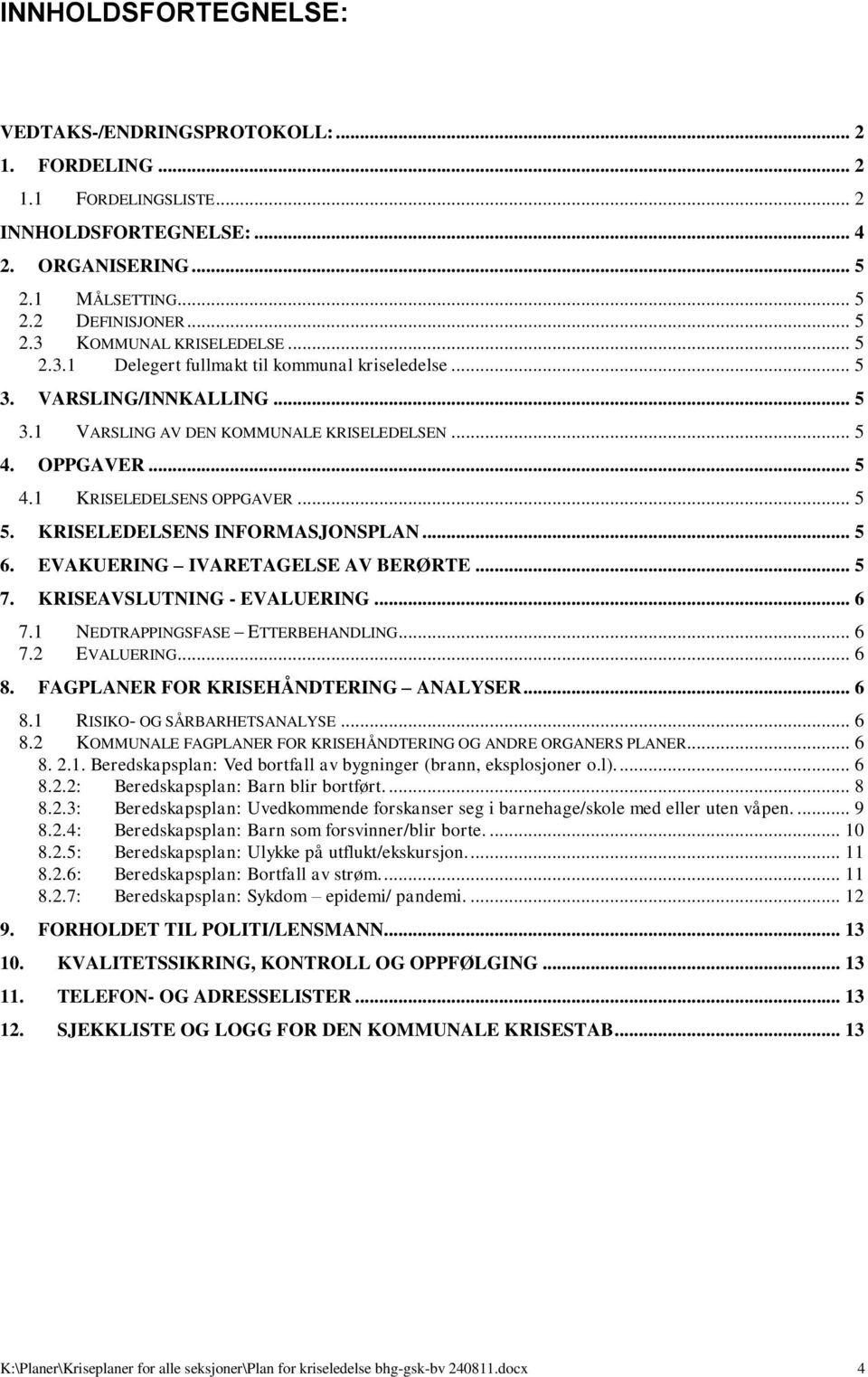 KRISELEDELSENS INFORMASJONSPLAN... 5 6. EVAKUERING IVARETAGELSE AV BERØRTE... 5 7. KRISEAVSLUTNING - EVALUERING... 6 7.1 NEDTRAPPINGSFASE ETTERBEHANDLING... 6 7.2 EVALUERING... 6 8.