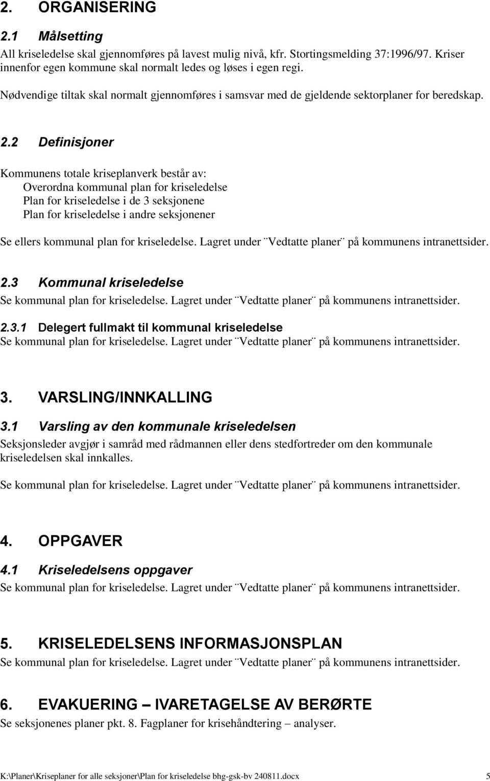 2 Definisjoner Kommunens totale kriseplanverk består av: Overordna kommunal plan for kriseledelse Plan for kriseledelse i de 3 seksjonene Plan for kriseledelse i andre seksjonener Se ellers kommunal