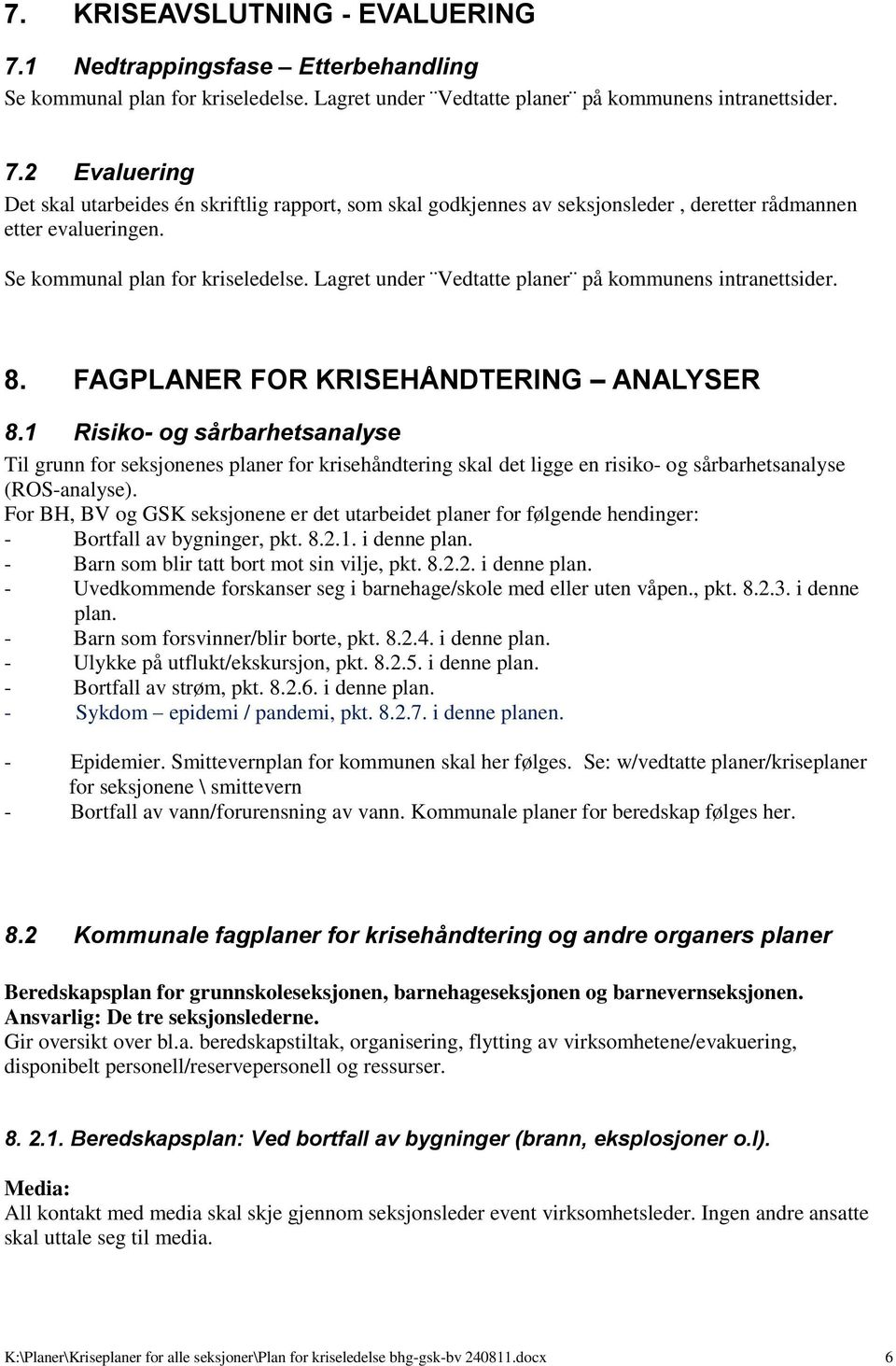 1 Risiko- og sårbarhetsanalyse Til grunn for seksjonenes planer for krisehåndtering skal det ligge en risiko- og sårbarhetsanalyse (ROS-analyse).