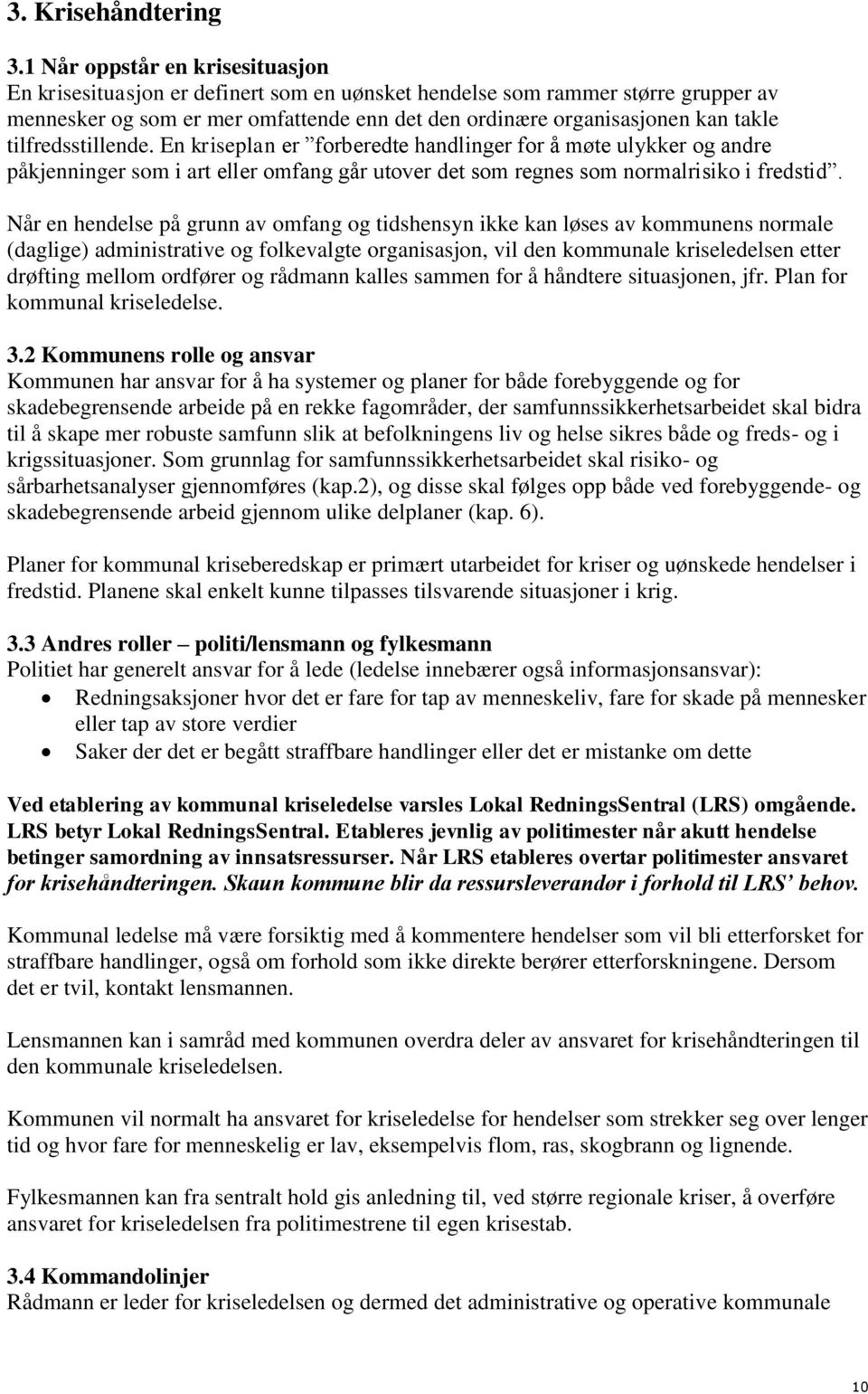 tilfredsstillende. En kriseplan er forberedte handlinger for å møte ulykker og andre påkjenninger som i art eller omfang går utover det som regnes som normalrisiko i fredstid.