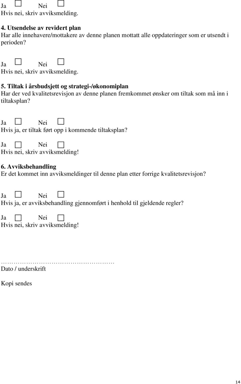 Tiltak i årsbudsjett og strategi-/økonomiplan Har der ved kvalitetsrevisjon av denne planen fremkommet ønsker om tiltak som må inn i tiltaksplan?