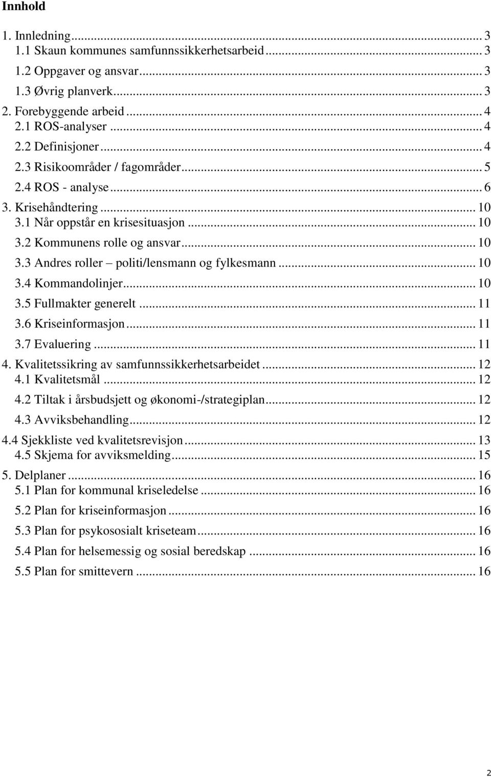 .. 10 3.5 Fullmakter generelt... 11 3.6 Kriseinformasjon... 11 3.7 Evaluering... 11 4. Kvalitetssikring av samfunnssikkerhetsarbeidet... 12 4.1 Kvalitetsmål... 12 4.2 Tiltak i årsbudsjett og økonomi-/strategiplan.