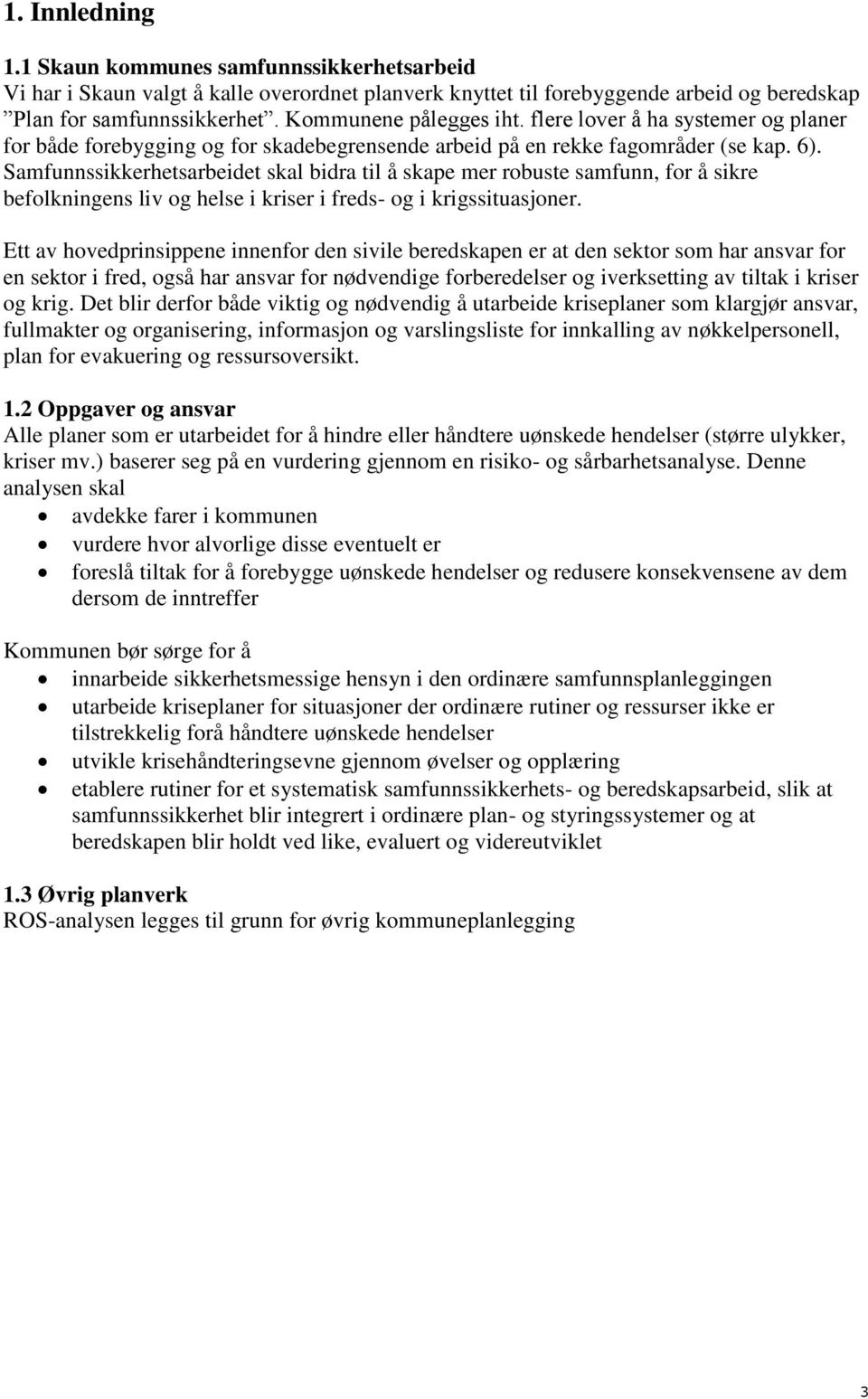 Samfunnssikkerhetsarbeidet skal bidra til å skape mer robuste samfunn, for å sikre befolkningens liv og helse i kriser i freds- og i krigssituasjoner.