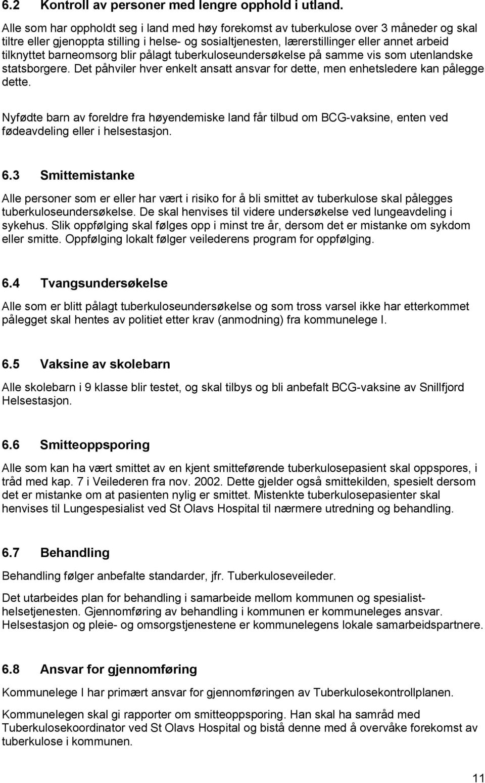 barneomsorg blir pålagt tuberkuloseundersøkelse på samme vis som utenlandske statsborgere. Det påhviler hver enkelt ansatt ansvar for dette, men enhetsledere kan pålegge dette.