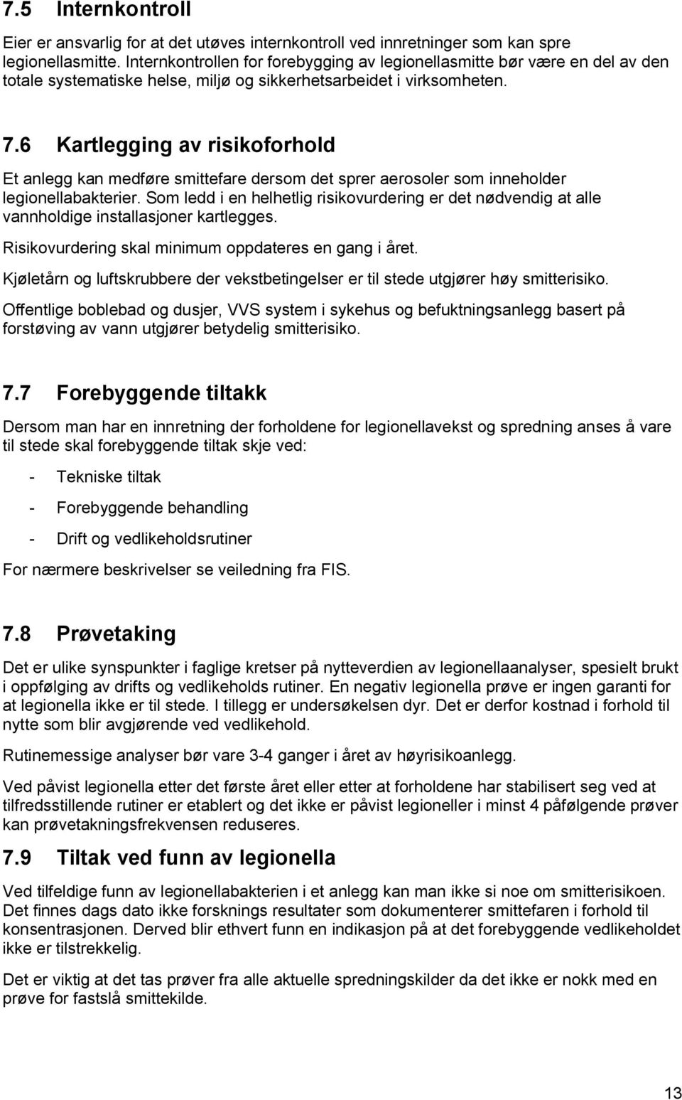 6 Kartlegging av risikoforhold Et anlegg kan medføre smittefare dersom det sprer aerosoler som inneholder legionellabakterier.