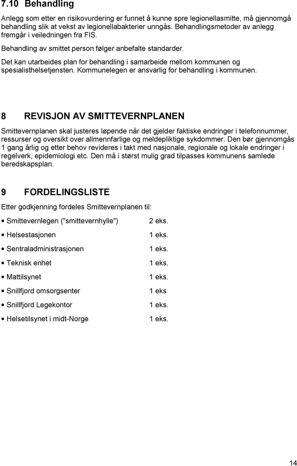 Det kan utarbeides plan for behandling i samarbeide mellom kommunen og spesialisthelsetjensten. Kommunelegen er ansvarlig for behandling i kommunen.