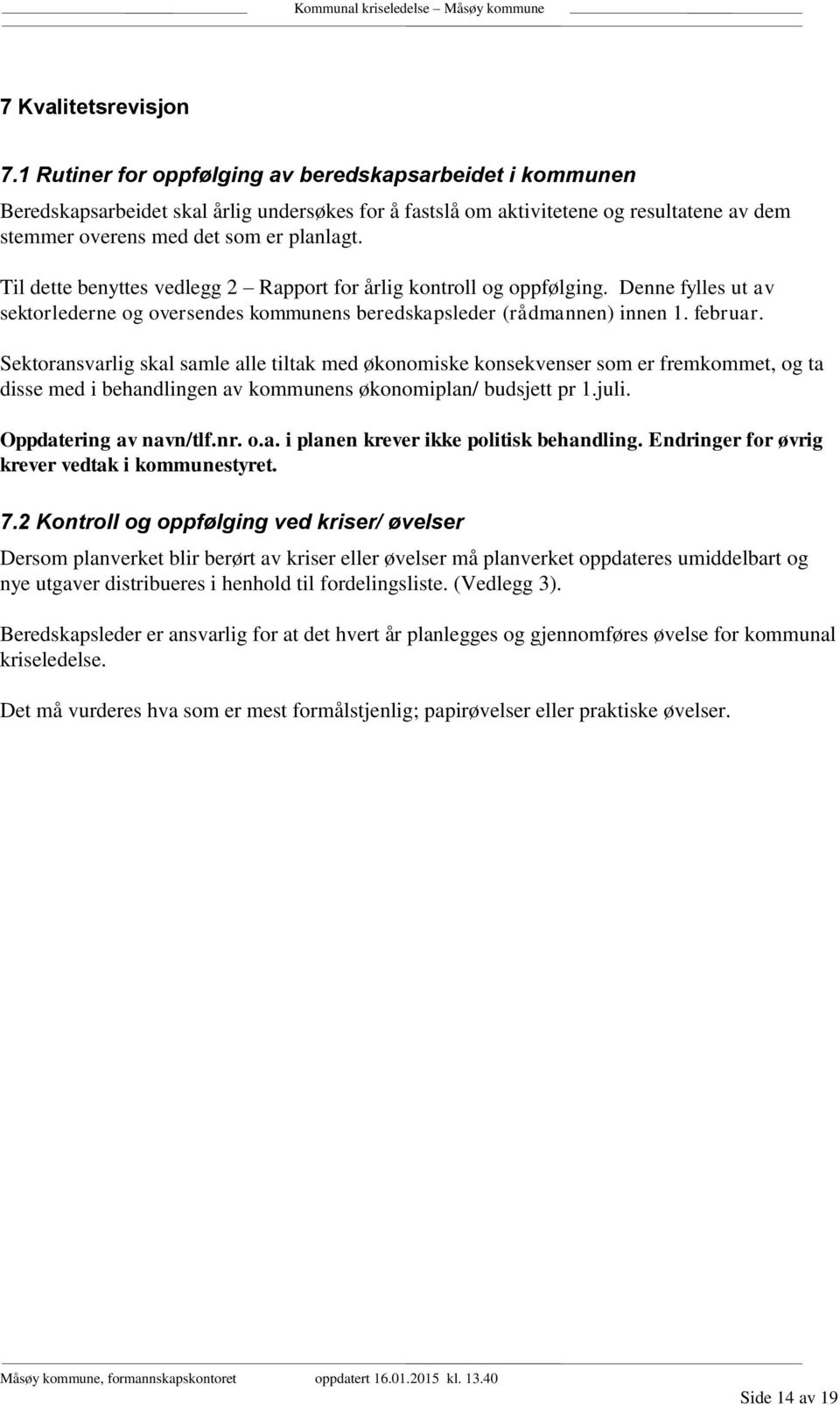 Til dette benyttes vedlegg 2 Rapport for årlig kontroll og oppfølging. Denne fylles ut av sektorlederne og oversendes kommunens beredskapsleder (rådmannen) innen 1. februar.