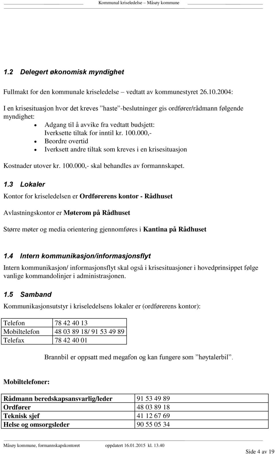 000,- Beordre overtid Iverksett andre tiltak som kreves i en krisesituasjon Kostnader utover kr. 10