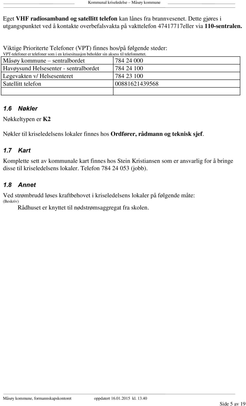 Måsøy kommune sentralbordet 784 24 000 Havøysund Helsesenter - sentralbordet 784 24 100 Legevakten v/ Helsesenteret 784 23 100 Satellitt telefon 00881621439568 1.