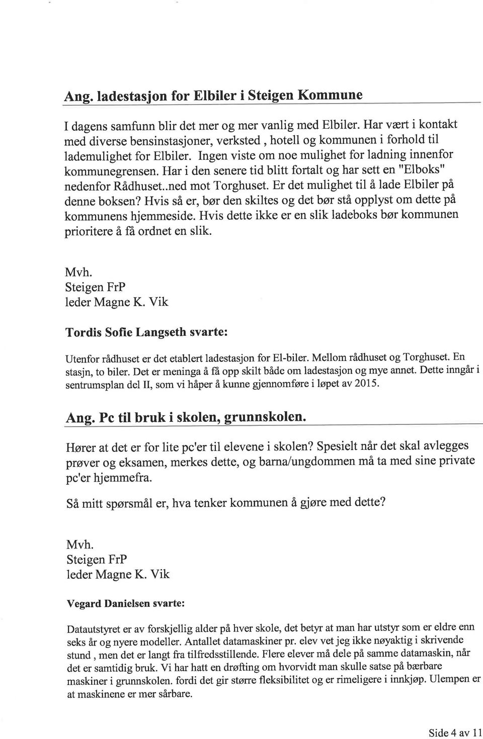 Har i den senere tid blitt fortalt og har sett en "Elboks" nedenfor Rådhuset..ned mot Torghuset. Er det mulighet til å lade Elbiler på denne boksen?