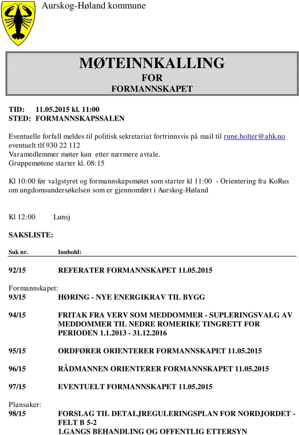 08:15 Kl 10:00 før valgstyret og formannskapsmøtet som starter kl 11:00 - Orientering fra KoRus om ungdomsundersøkelsen som er gjennomført i Aurskog-Høland Kl 12:00 Lunsj SAKSLISTE: Sak nr.