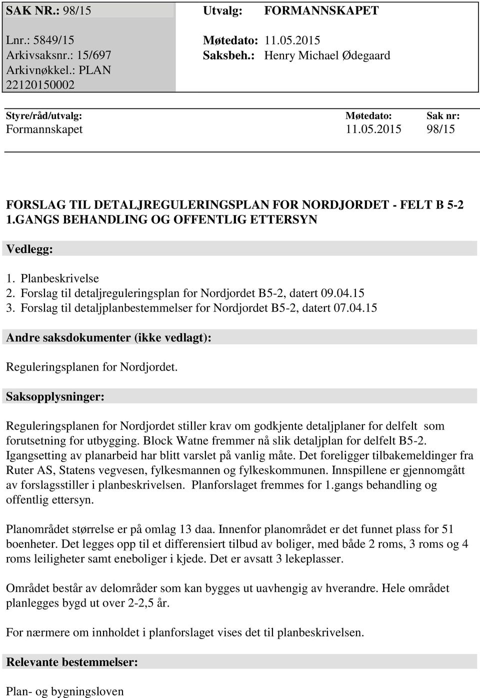 Forslag til detaljplanbestemmelser for Nordjordet B5-2, datert 07.04.15 Andre saksdokumenter (ikke vedlagt): Reguleringsplanen for Nordjordet.