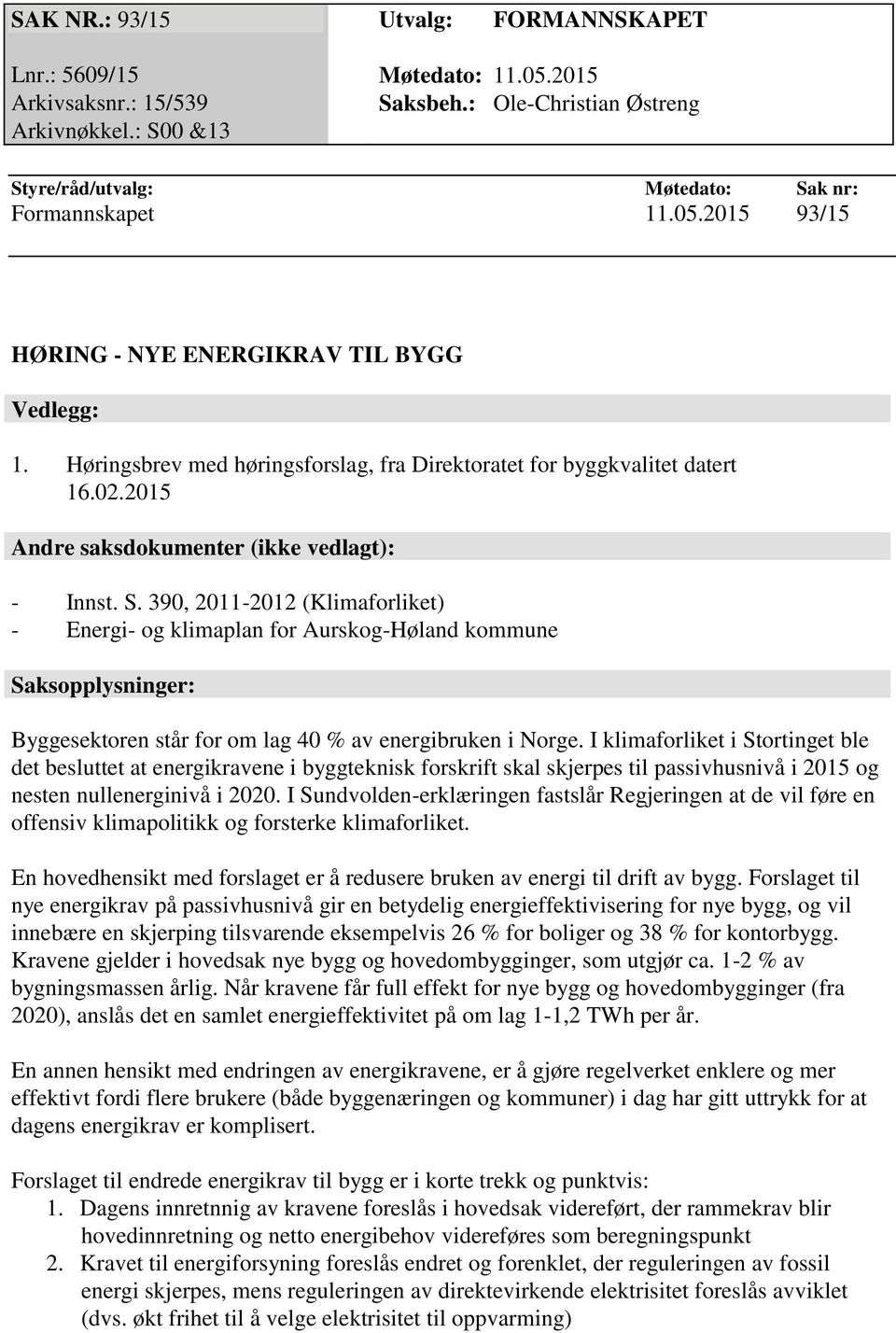 390, 2011-2012 (Klimaforliket) - Energi- og klimaplan for Aurskog-Høland kommune Saksopplysninger: Byggesektoren står for om lag 40 % av energibruken i Norge.