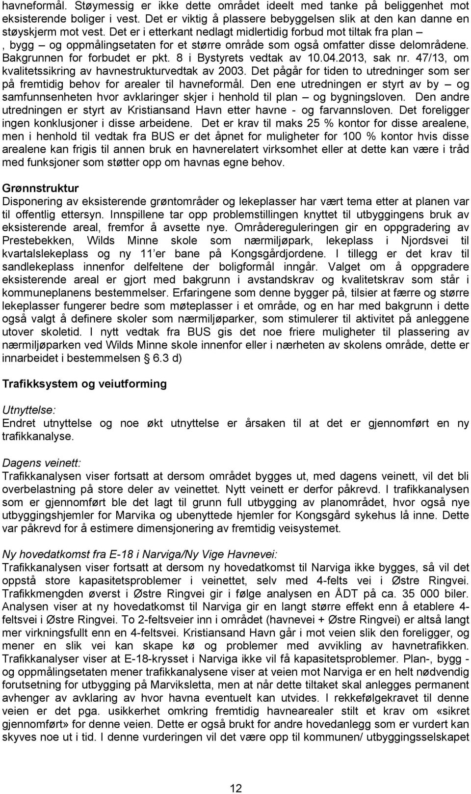 8 i Bystyrets vedtak av 10.04.2013, sak nr. 47/13, om kvalitetssikring av havnestrukturvedtak av 2003. Det pågår for tiden to utredninger som ser på fremtidig behov for arealer til havneformål.