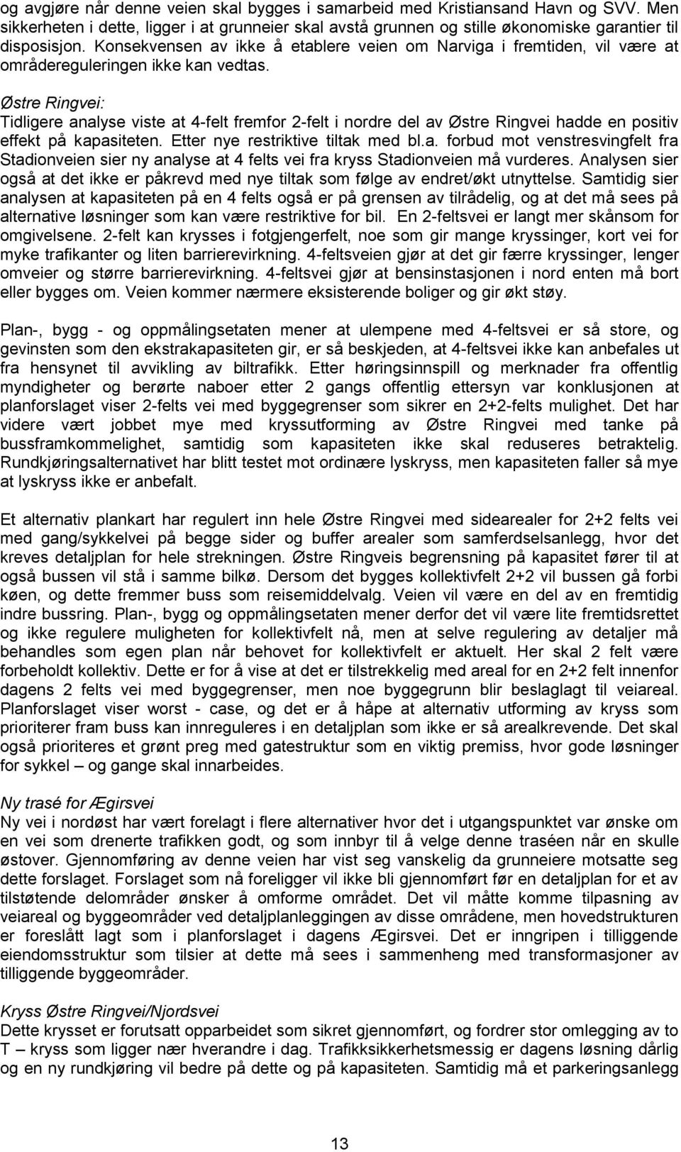 Østre Ringvei: Tidligere analyse viste at 4-felt fremfor 2-felt i nordre del av Østre Ringvei hadde en positiv effekt på kapasiteten. Etter nye restriktive tiltak med bl.a. forbud mot venstresvingfelt fra Stadionveien sier ny analyse at 4 felts vei fra kryss Stadionveien må vurderes.