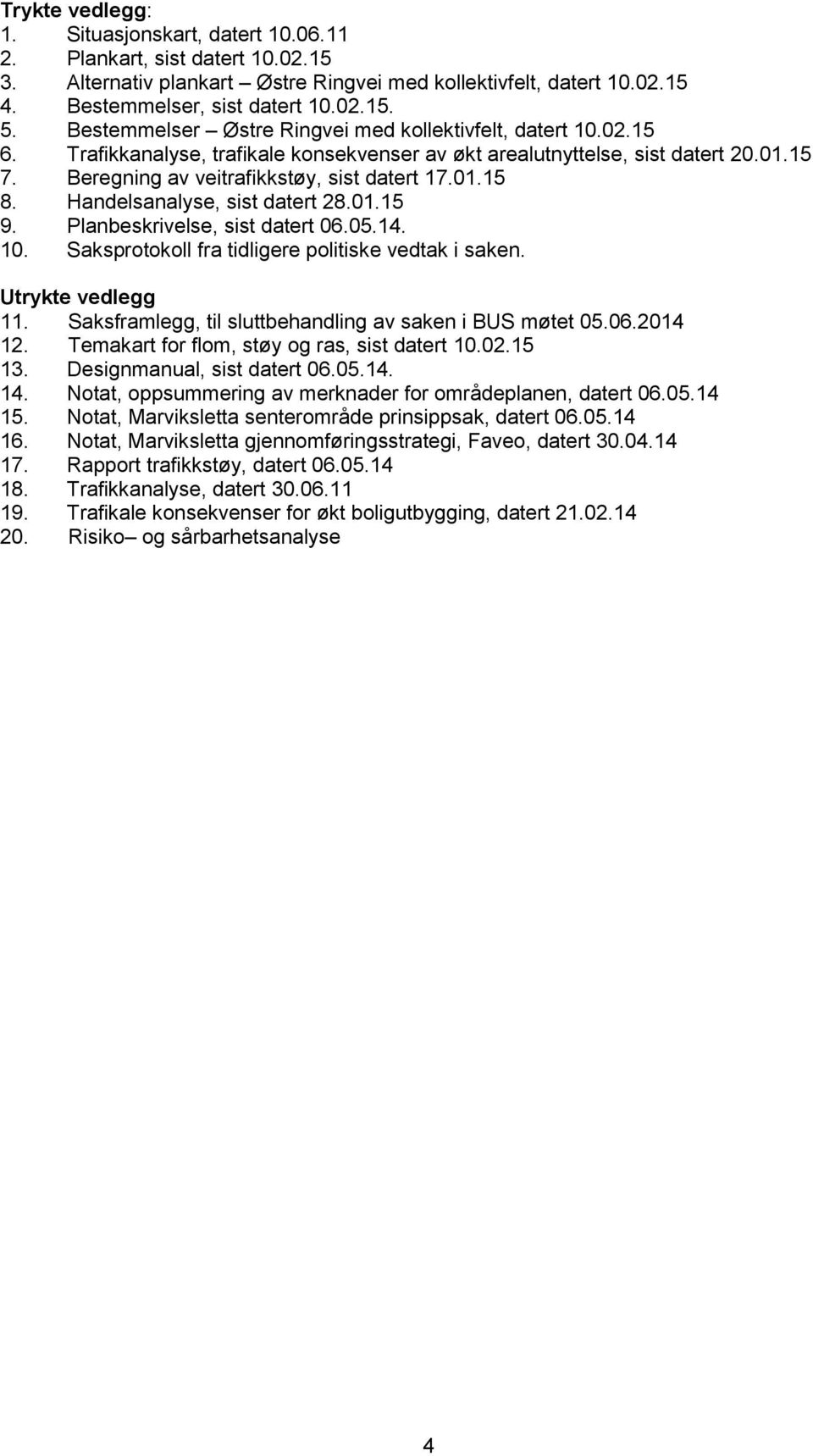 Handelsanalyse, sist datert 28.01.15 9. Planbeskrivelse, sist datert 06.05.14. 10. Saksprotokoll fra tidligere politiske vedtak i saken. Utrykte vedlegg 11.