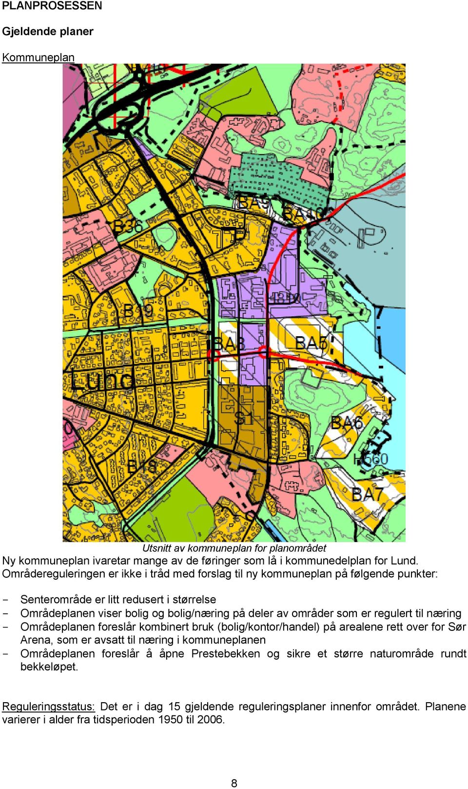 områder som er regulert til næring - Områdeplanen foreslår kombinert bruk (bolig/kontor/handel) på arealene rett over for Sør Arena, som er avsatt til næring i kommuneplanen -