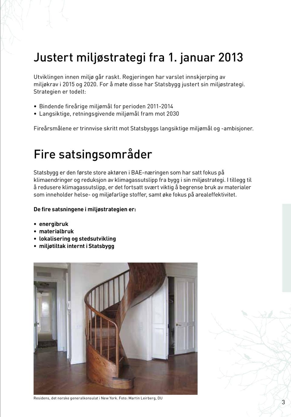 -ambisjoner. Fire satsingsområder Statsbygg er den første store aktøren i BAE-næringen som har satt fokus på klimaendringer og reduksjon av klimagassutslipp fra bygg i sin miljøstrategi.