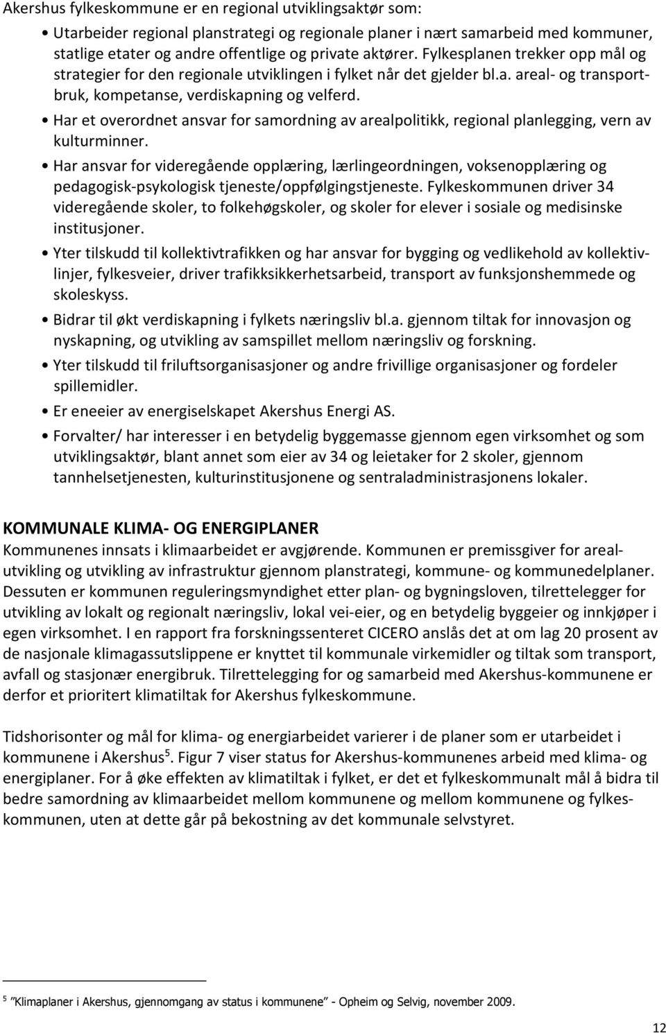 Har et overordnet ansvar for samordning av arealpolitikk, regional planlegging, vern av kulturminner.