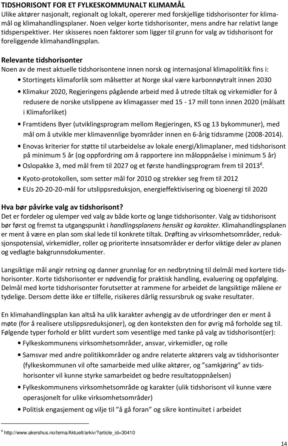 Relevante tidshorisonter Noen av de mest aktuelle tidshorisontene innen norsk og internasjonal klimapolitikk fins i: Stortingets klimaforlik som målsetter at Norge skal være karbonnøytralt innen 2030