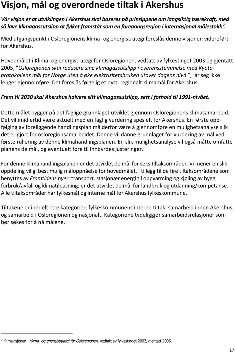 Hovedmålet i Klima- og energistrategi for Osloregionen, vedtatt av fylkestinget 2003 og gjentatt 2005, Osloregionen skal redusere sine klimagassutslipp i overensstemmelse med Kyotoprotokollens mål