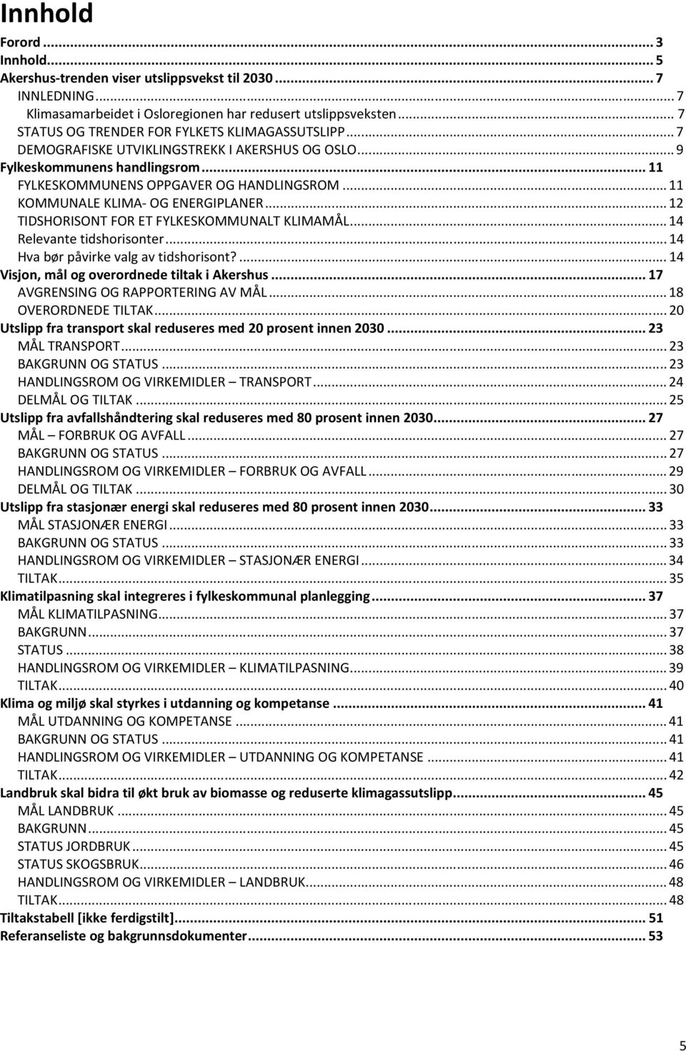 ..11 KOMMUNALE KLIMA- OG ENERGIPLANER...12 TIDSHORISONT FOR ET FYLKESKOMMUNALT KLIMAMÅL...14 Relevante tidshorisonter...14 Hva bør påvirke valg av tidshorisont?