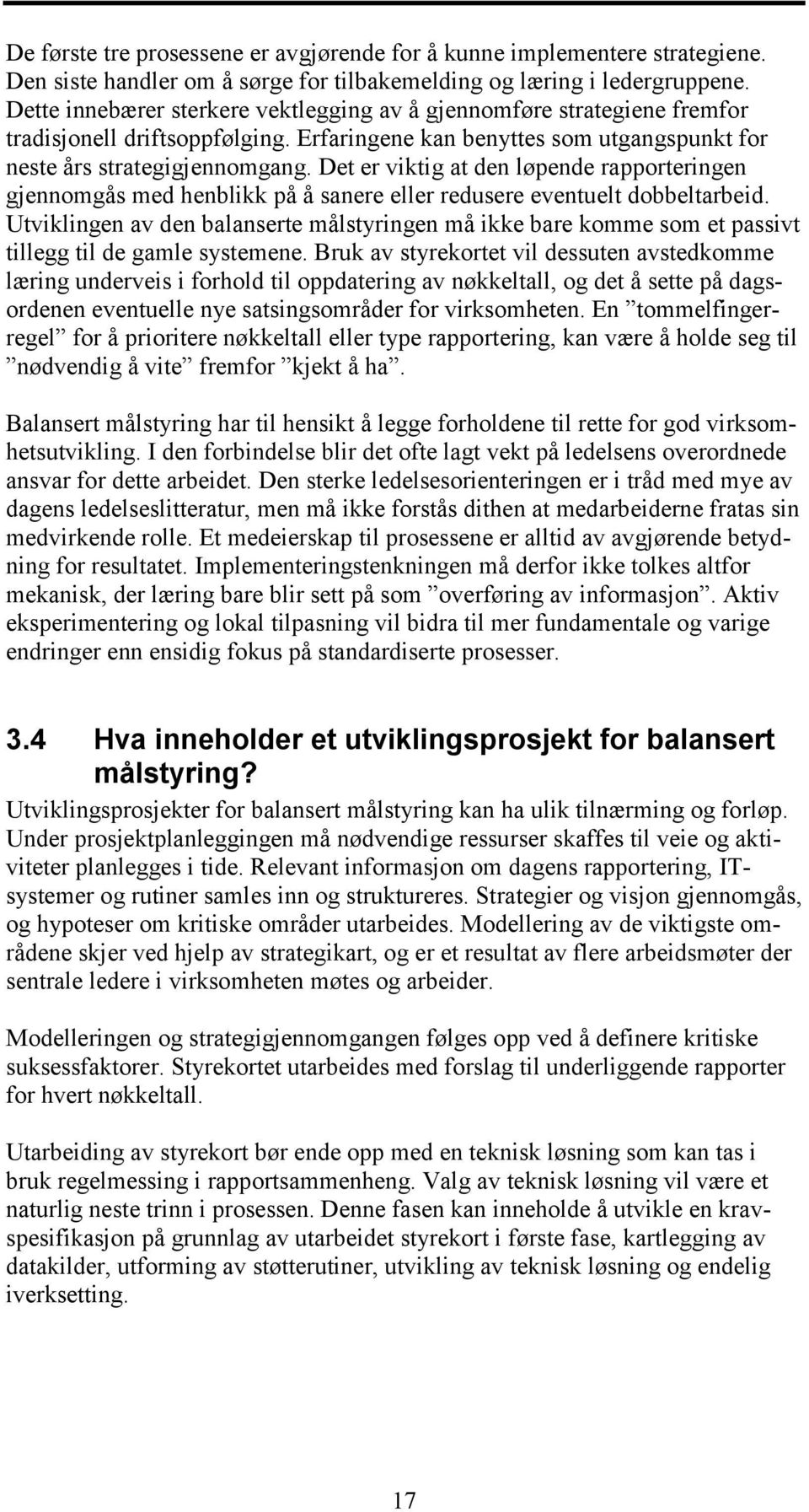 Det er viktig at den løpende rapporteringen gjennomgås med henblikk på å sanere eller redusere eventuelt dobbeltarbeid.