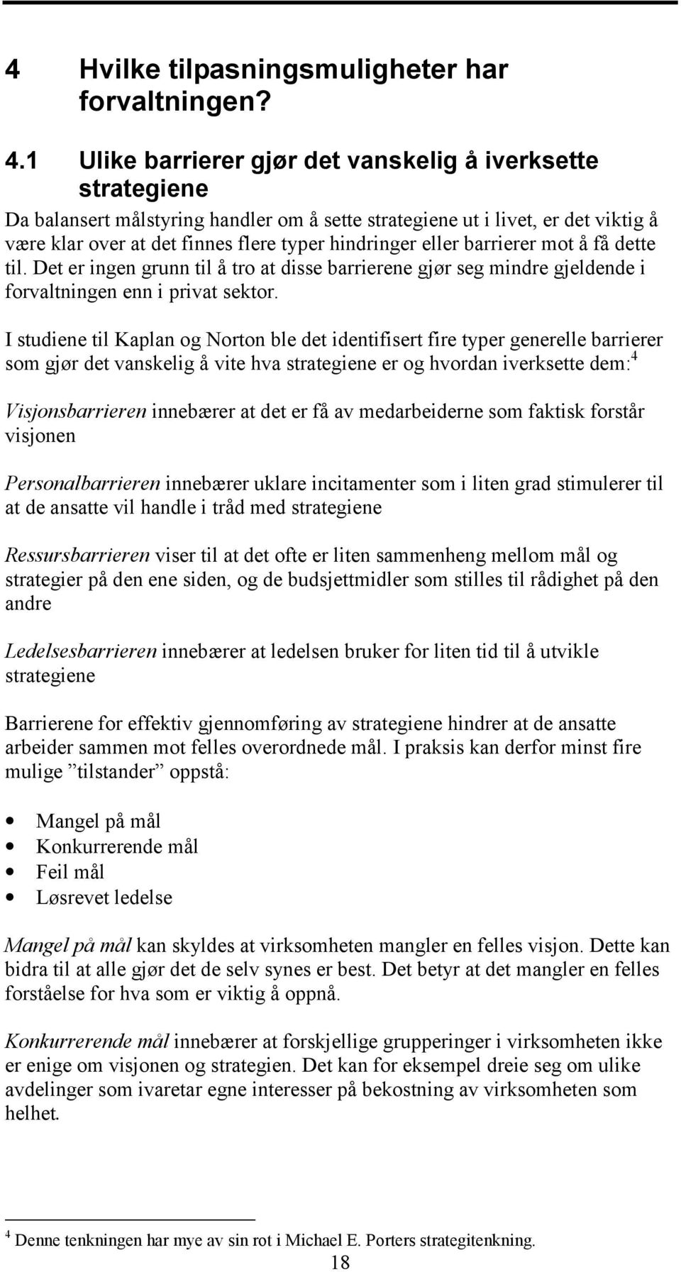 eller barrierer mot å få dette til. Det er ingen grunn til å tro at disse barrierene gjør seg mindre gjeldende i forvaltningen enn i privat sektor.