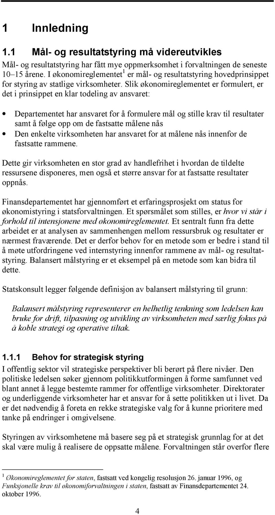 Slik økonomireglementet er formulert, er det i prinsippet en klar todeling av ansvaret: Departementet har ansvaret for å formulere mål og stille krav til resultater samt å følge opp om de fastsatte