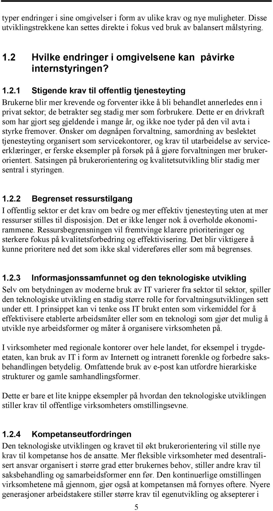 Dette er en drivkraft som har gjort seg gjeldende i mange år, og ikke noe tyder på den vil avta i styrke fremover.