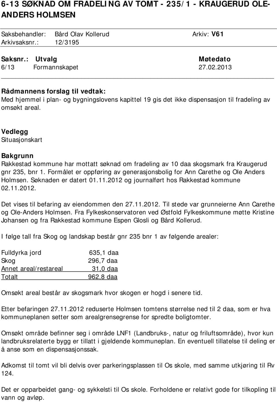 Vedlegg Situasjonskart Bakgrunn Rakkestad kommune har mottatt søknad om fradeling av 10 daa skogsmark fra Kraugerud gnr 235, bnr 1.