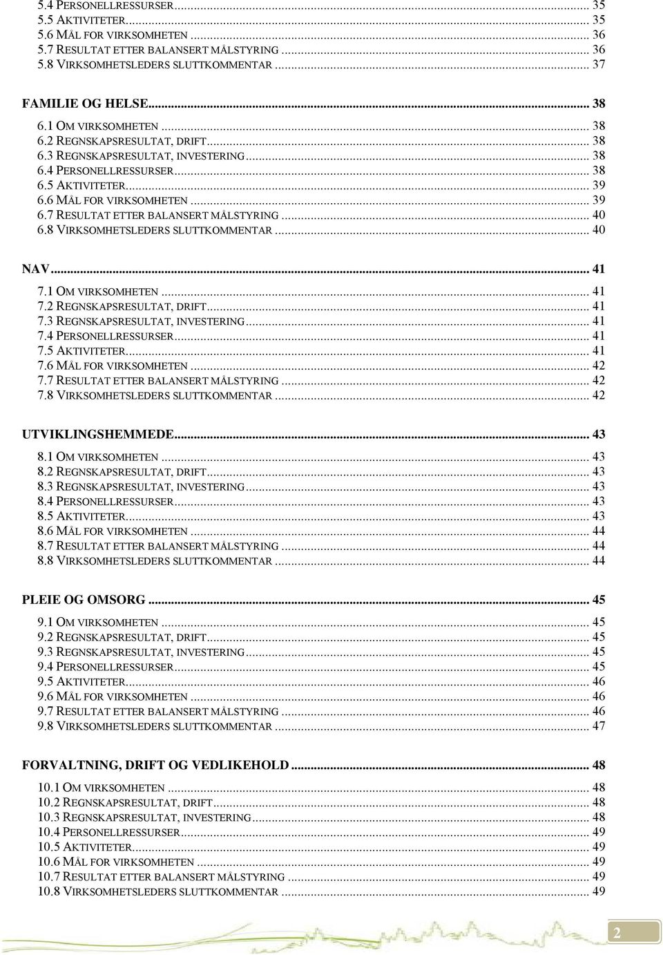 .. 40 6.8 VIRKSOMHETSLEDERS SLUTTKOMMENTAR... 40 NAV... 41 7.1 OM VIRKSOMHETEN... 41 7.2 REGNSKAPSRESULTAT, DRIFT... 41 7.3 REGNSKAPSRESULTAT, INVESTERING... 41 7.4 PERSONELLRESSURSER... 41 7.5 AKTIVITETER.