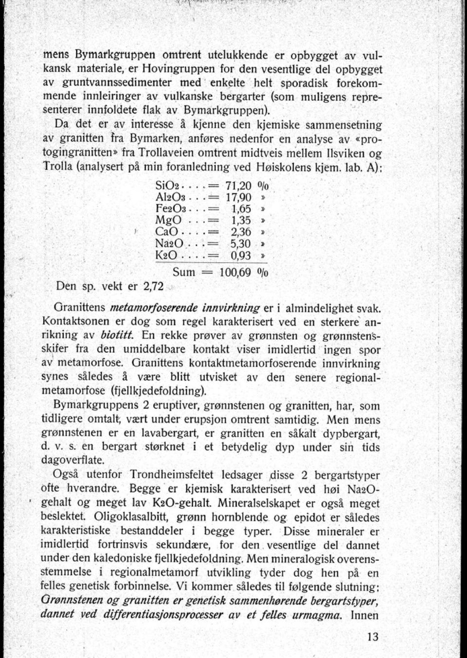 Da del er av interesse i kjenne den kjemiske sammensetning av granitten fra Bymarken anføres nedenfor en analyse av.protogingranitten.