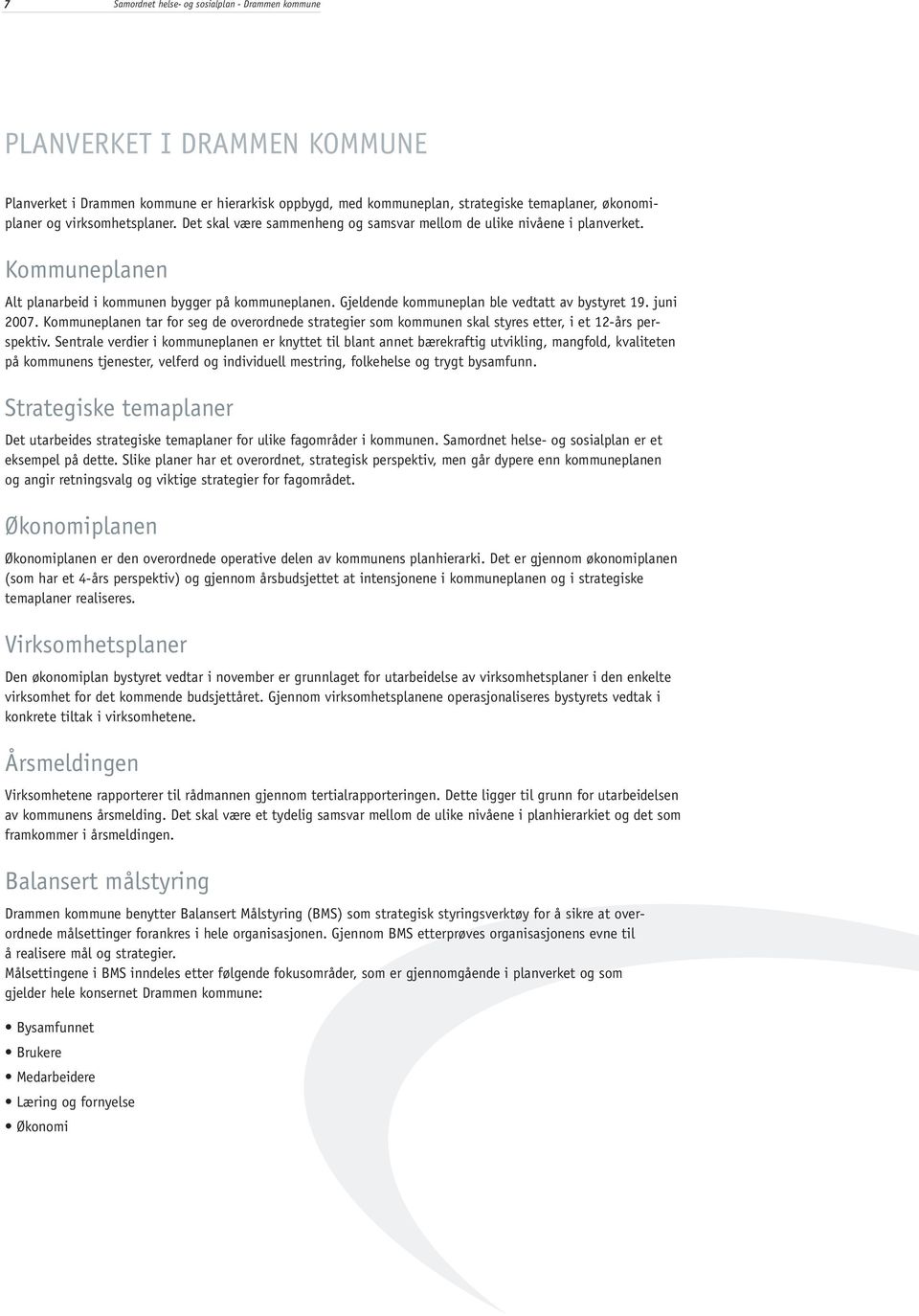 Gjeldende kommuneplan ble vedtatt av bystyret 19. juni 2007. Kommuneplanen tar for seg de overordnede strategier som kommunen skal styres etter, i et 12-års perspektiv.