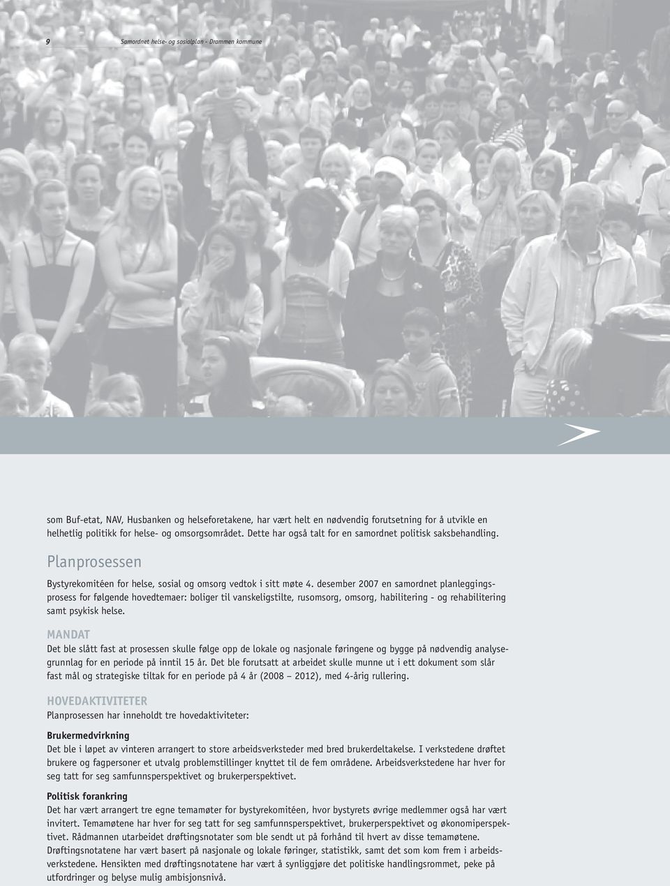 desember 2007 en samordnet planleggingsprosess for følgende hovedtemaer: boliger til vanskeligstilte, rusomsorg, omsorg, habilitering - og rehabilitering samt psykisk helse.