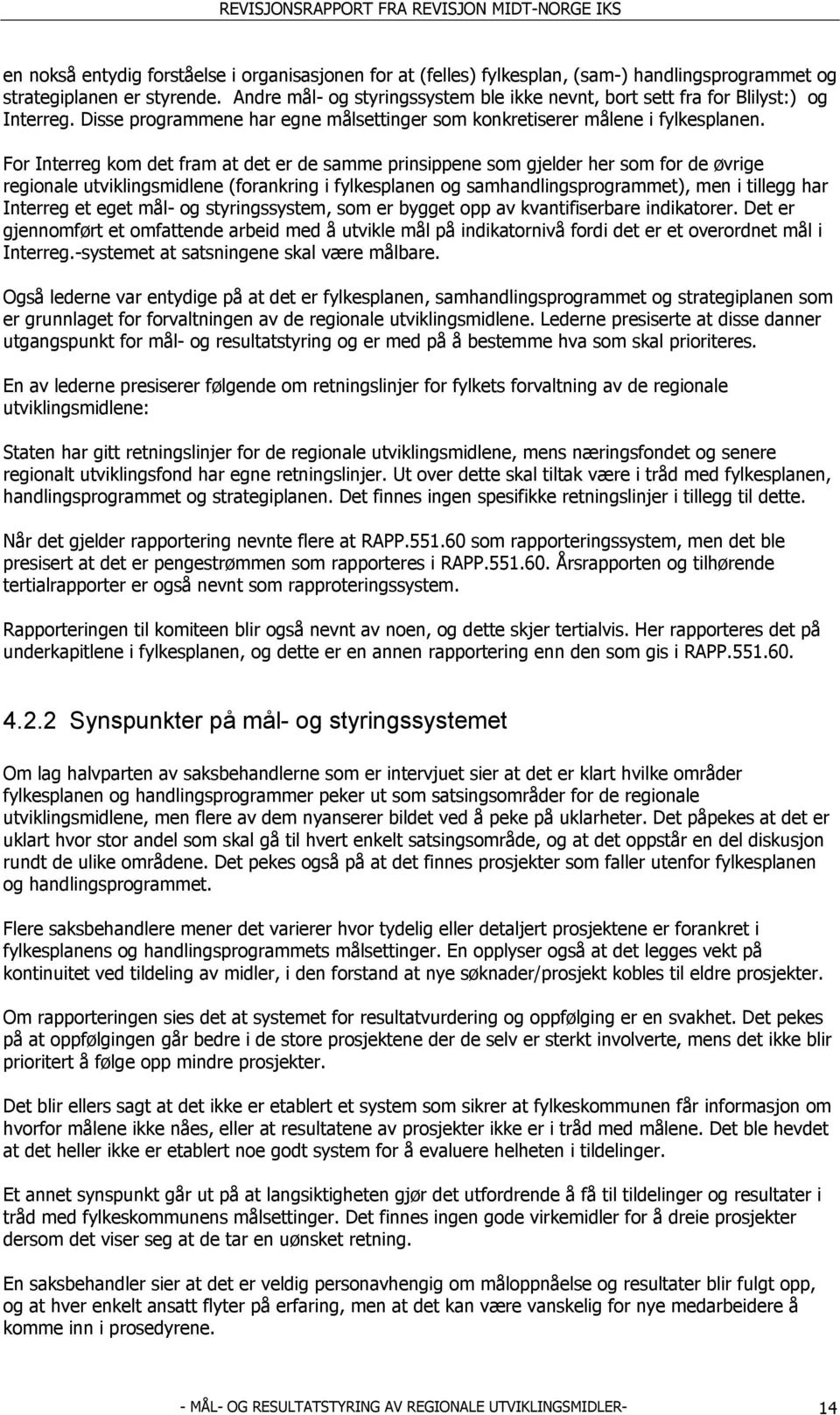 For Interreg kom det fram at det er de samme prinsippene som gjelder her som for de øvrige regionale utviklingsmidlene (forankring i fylkesplanen og samhandlingsprogrammet), men i tillegg har