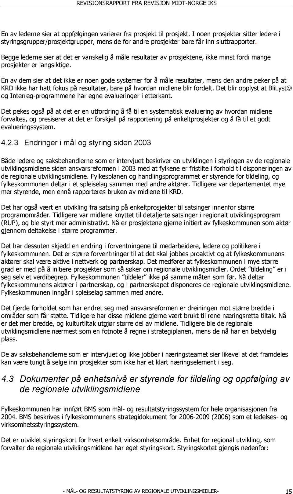 En av dem sier at det ikke er noen gode systemer for å måle resultater, mens den andre peker på at KRD ikke har hatt fokus på resultater, bare på hvordan midlene blir fordelt.