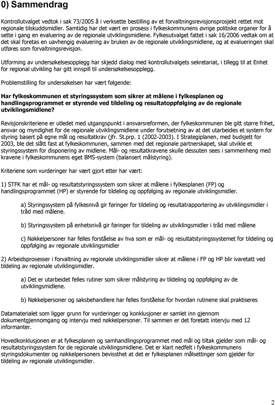 Fylkesutvalget fattet i sak 16/2006 vedtak om at det skal foretas en uavhengig evaluering av bruken av de regionale utviklingsmidlene, og at evalueringen skal utføres som forvaltningsrevisjon.