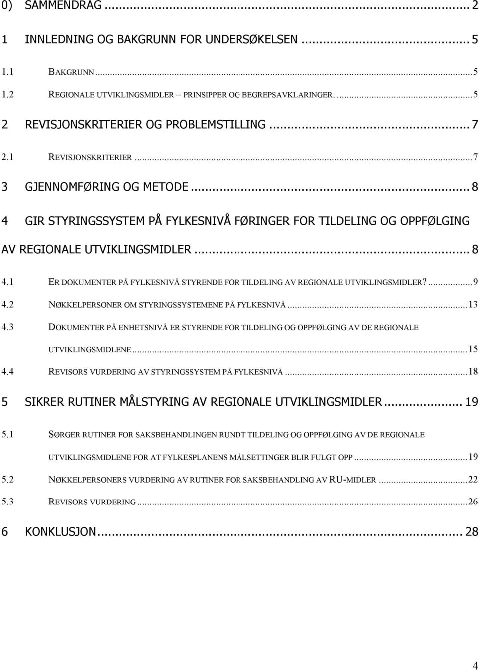 ...9 4.2 NØKKELPERSONER OM STYRINGSSYSTEMENE PÅ FYLKESNIVÅ...13 4.3 DOKUMENTER PÅ ENHETSNIVÅ ER STYRENDE FOR TILDELING OG OPPFØLGING AV DE REGIONALE UTVIKLINGSMIDLENE...15 4.