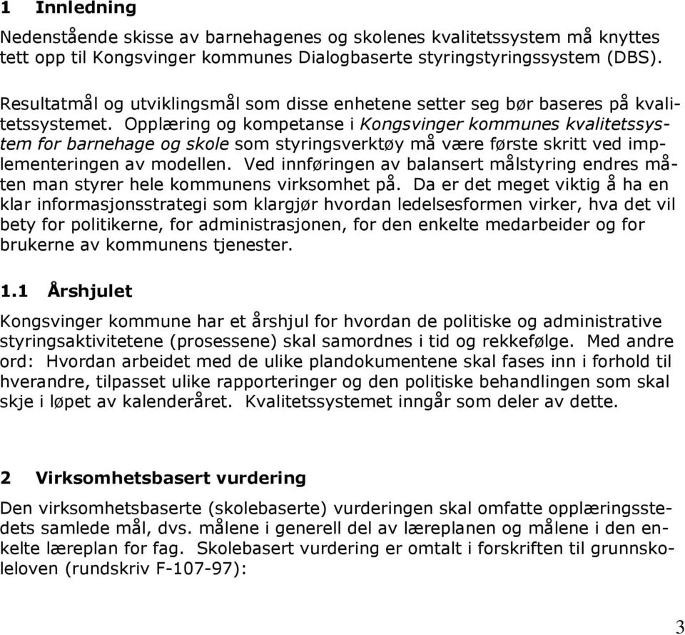 Opplæring og kompetanse i Kongsvinger kommunes kvalitetssystem for barnehage og skole som styringsverktøy må være første skritt ved implementeringen av modellen.